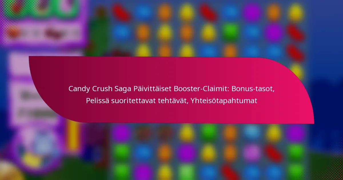 Candy Crush Saga Päivittäiset Booster-Claimit: Bonus-tasot, Pelissä suoritettavat tehtävät, Yhteisötapahtumat