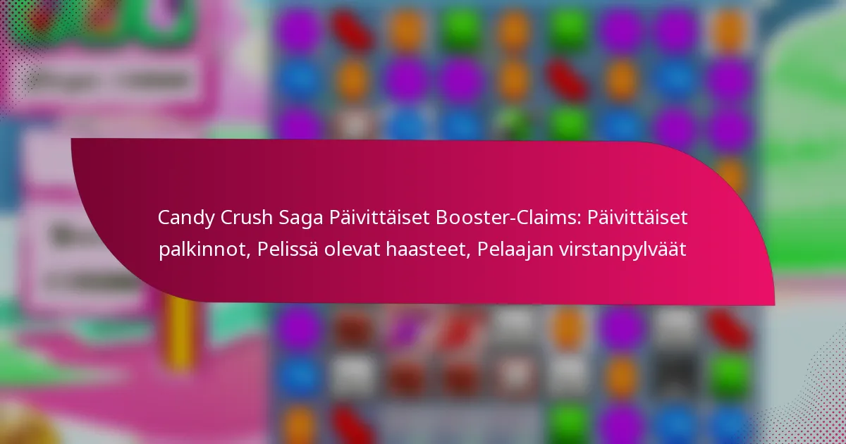 Candy Crush Saga Päivittäiset Booster-Claims: Päivittäiset palkinnot, Pelissä olevat haasteet, Pelaajan virstanpylväät