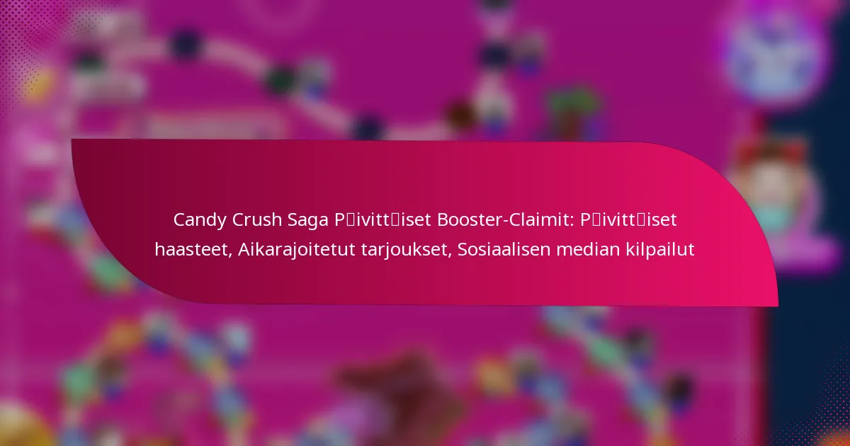 Candy Crush Saga Päivittäiset Booster-Claimit: Päivittäiset haasteet, Aikarajoitetut tarjoukset, Sosiaalisen median kilpailut