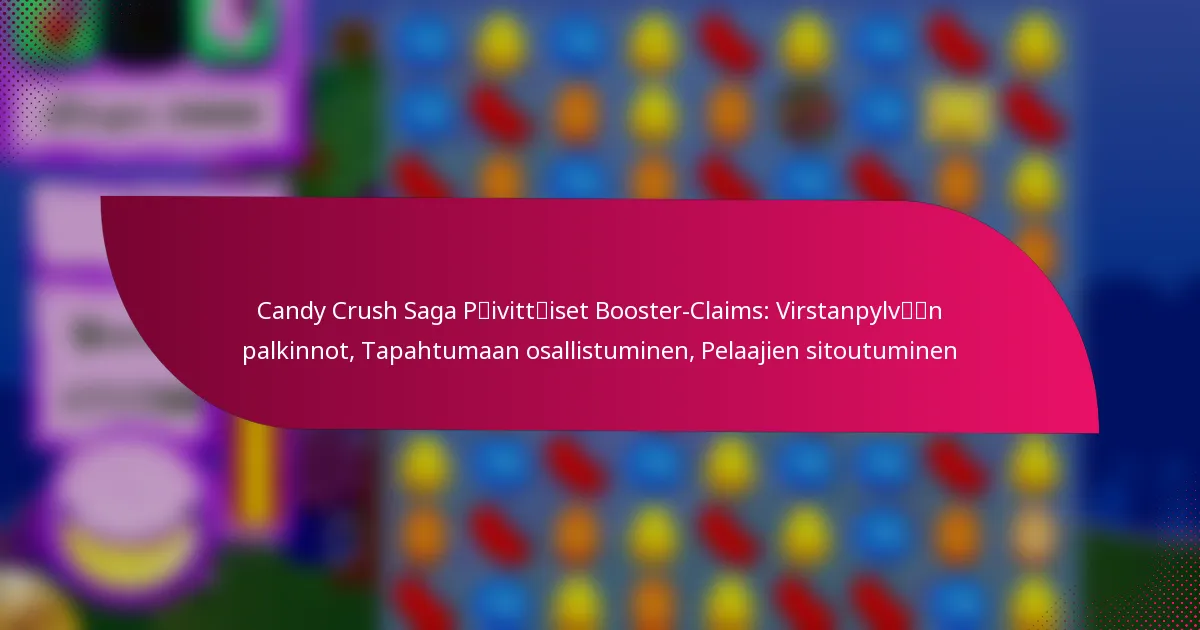 Candy Crush Saga Päivittäiset Booster-Claims: Virstanpylvään palkinnot, Tapahtumaan osallistuminen, Pelaajien sitoutuminen