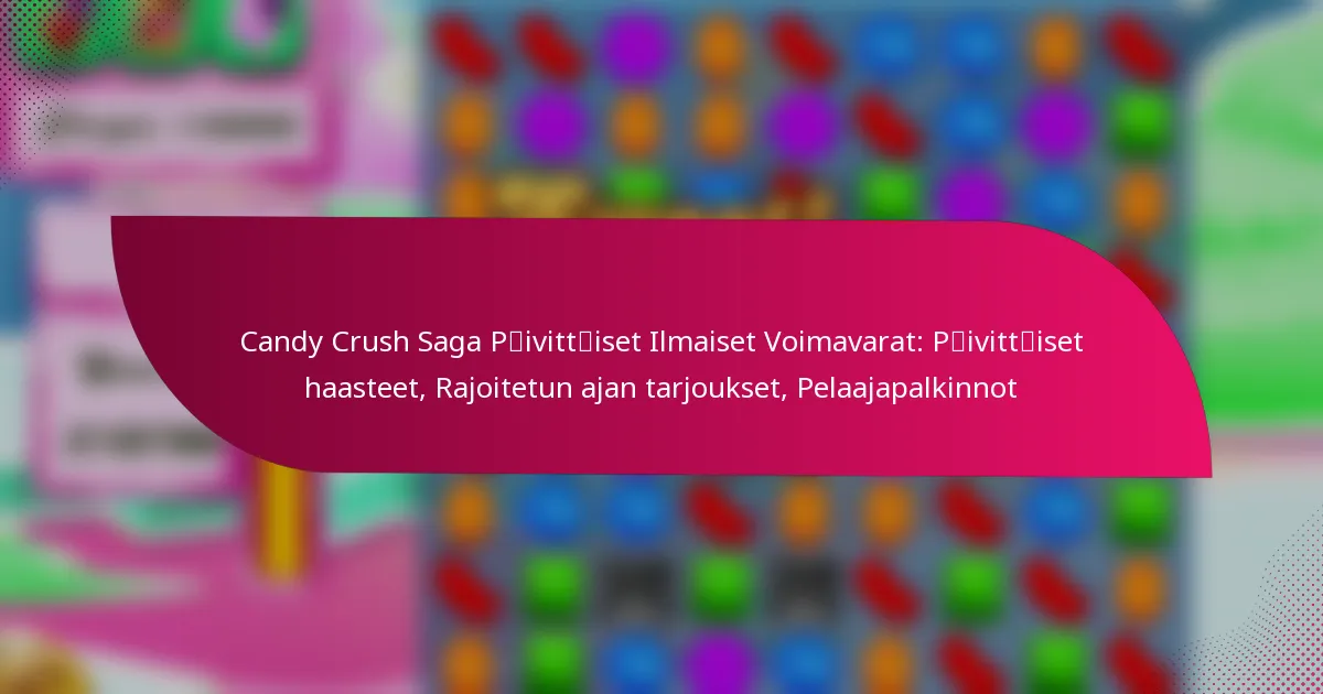 Candy Crush Saga Päivittäiset Ilmaiset Voimavarat: Päivittäiset haasteet, Rajoitetun ajan tarjoukset, Pelaajapalkinnot