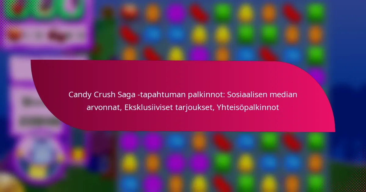Candy Crush Saga -tapahtuman palkinnot: Sosiaalisen median arvonnat, Eksklusiiviset tarjoukset, Yhteisöpalkinnot