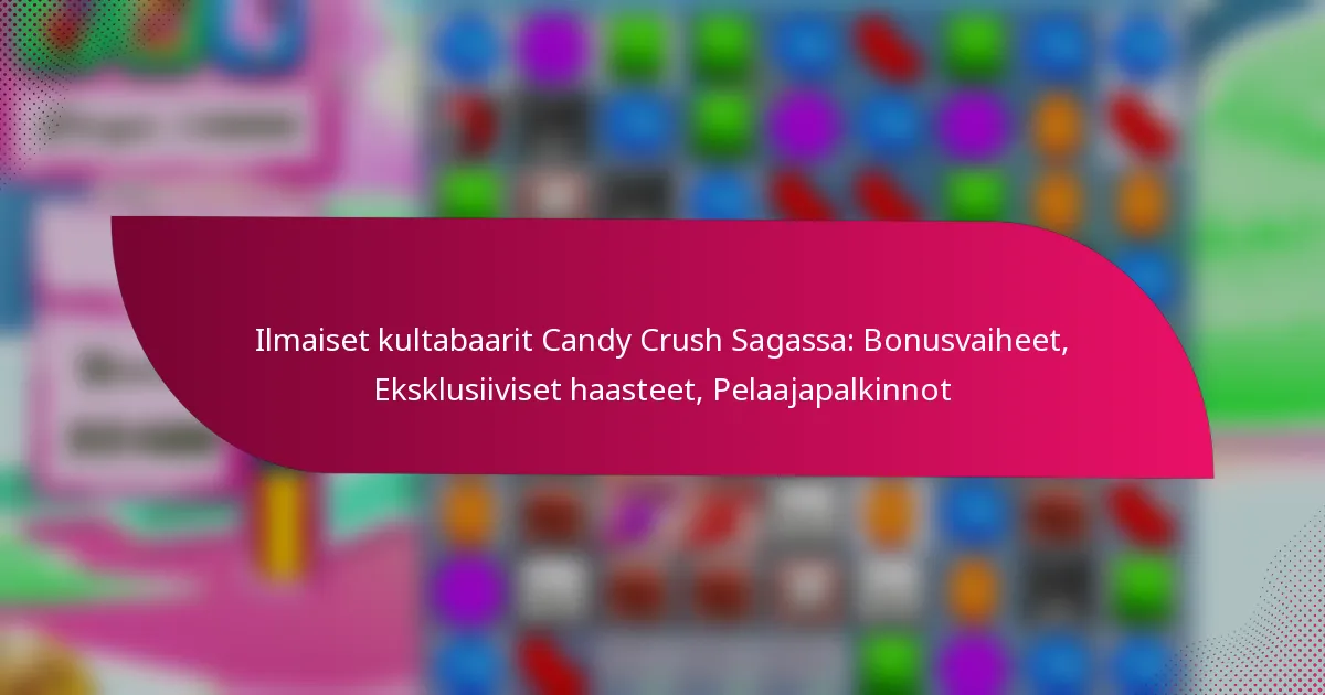 Ilmaiset kultabaarit Candy Crush Sagassa: Bonusvaiheet, Eksklusiiviset haasteet, Pelaajapalkinnot