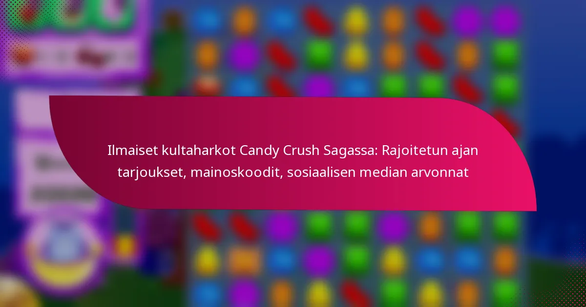 Ilmaiset kultaharkot Candy Crush Sagassa: Rajoitetun ajan tarjoukset, mainoskoodit, sosiaalisen median arvonnat