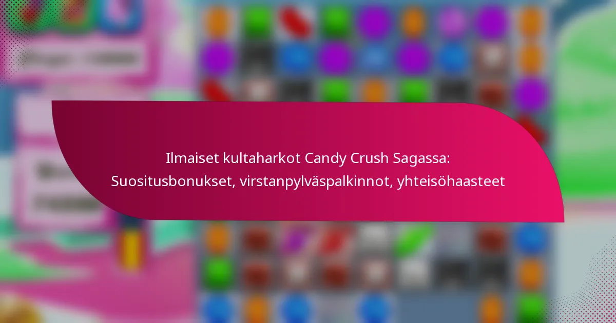 Ilmaiset kultaharkot Candy Crush Sagassa: Suositusbonukset, virstanpylväspalkinnot, yhteisöhaasteet