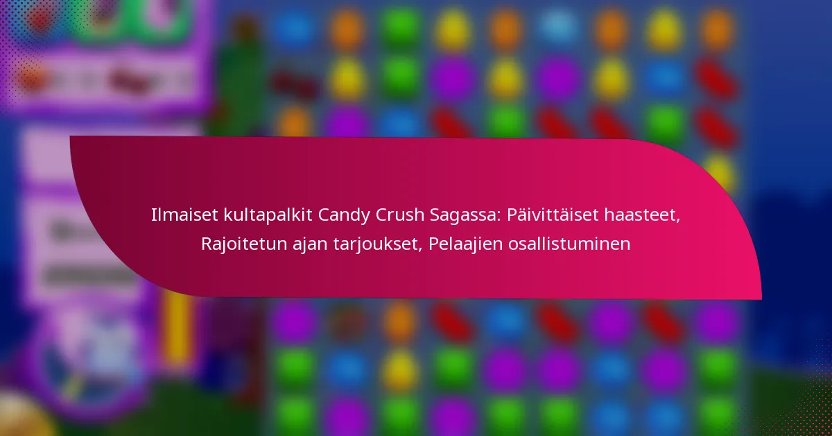 Ilmaiset kultapalkit Candy Crush Sagassa: Päivittäiset haasteet, Rajoitetun ajan tarjoukset, Pelaajien osallistuminen