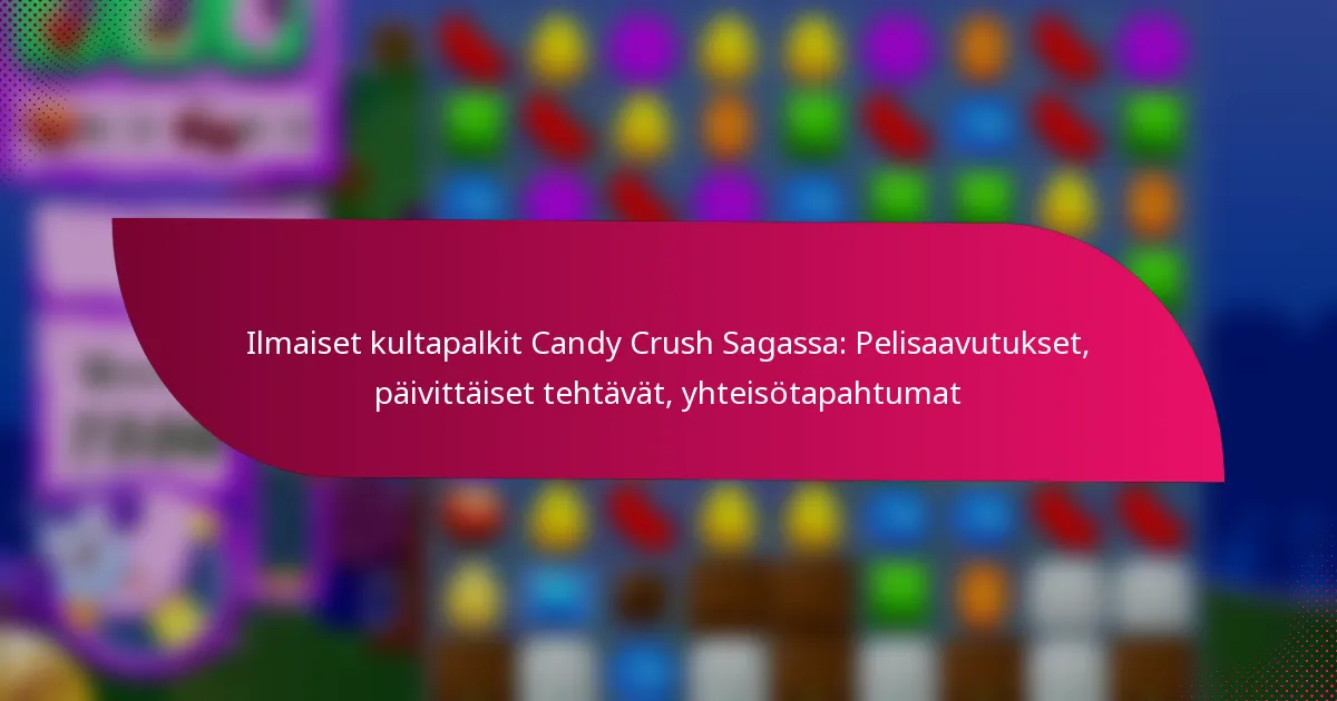 Ilmaiset kultapalkit Candy Crush Sagassa: Pelisaavutukset, päivittäiset tehtävät, yhteisötapahtumat