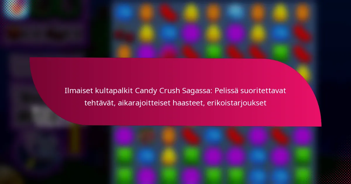 Ilmaiset kultapalkit Candy Crush Sagassa: Pelissä suoritettavat tehtävät, aikarajoitteiset haasteet, erikoistarjoukset