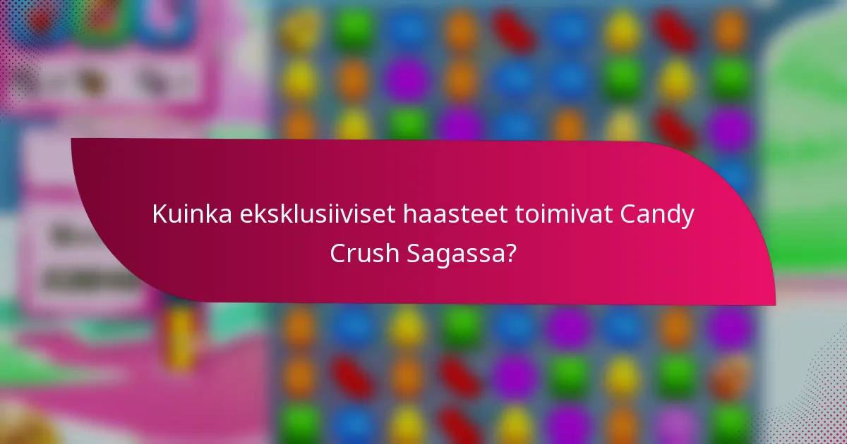 Kuinka eksklusiiviset haasteet toimivat Candy Crush Sagassa?