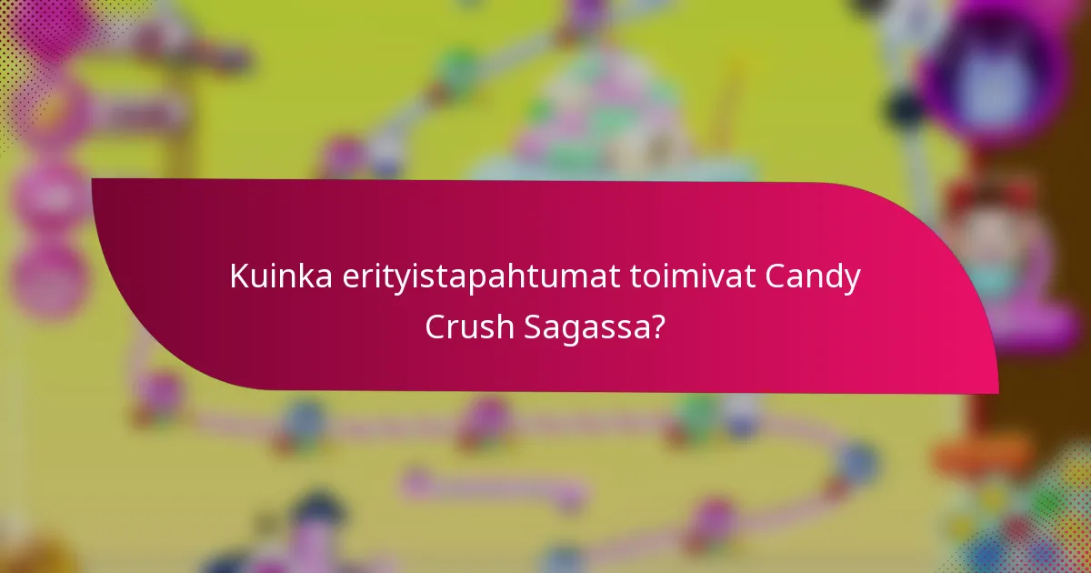 Kuinka erityistapahtumat toimivat Candy Crush Sagassa?