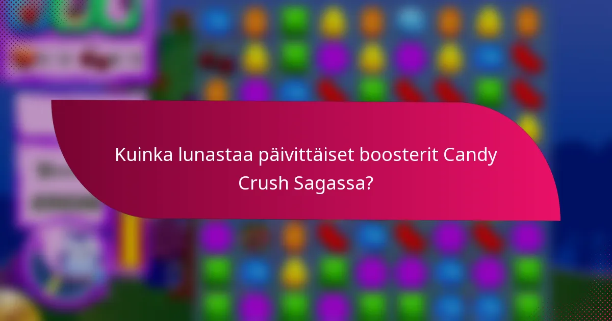 Kuinka lunastaa päivittäiset boosterit Candy Crush Sagassa?