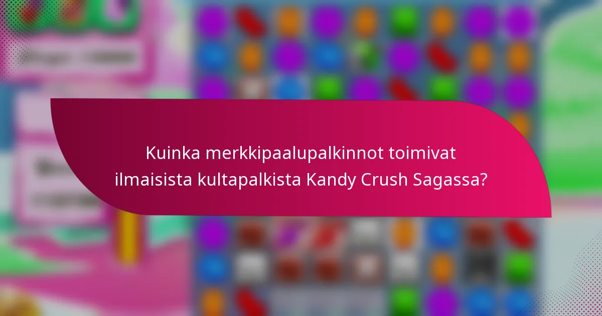 Kuinka merkkipaalupalkinnot toimivat ilmaisista kultapalkista Kandy Crush Sagassa?