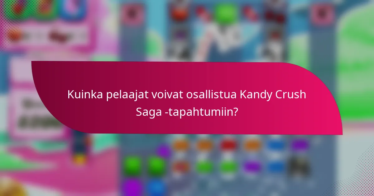 Kuinka pelaajat voivat osallistua Kandy Crush Saga -tapahtumiin?