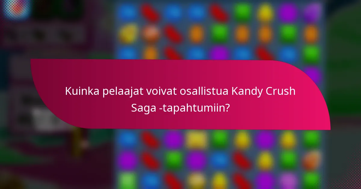 Kuinka pelaajat voivat osallistua Kandy Crush Saga -tapahtumiin?