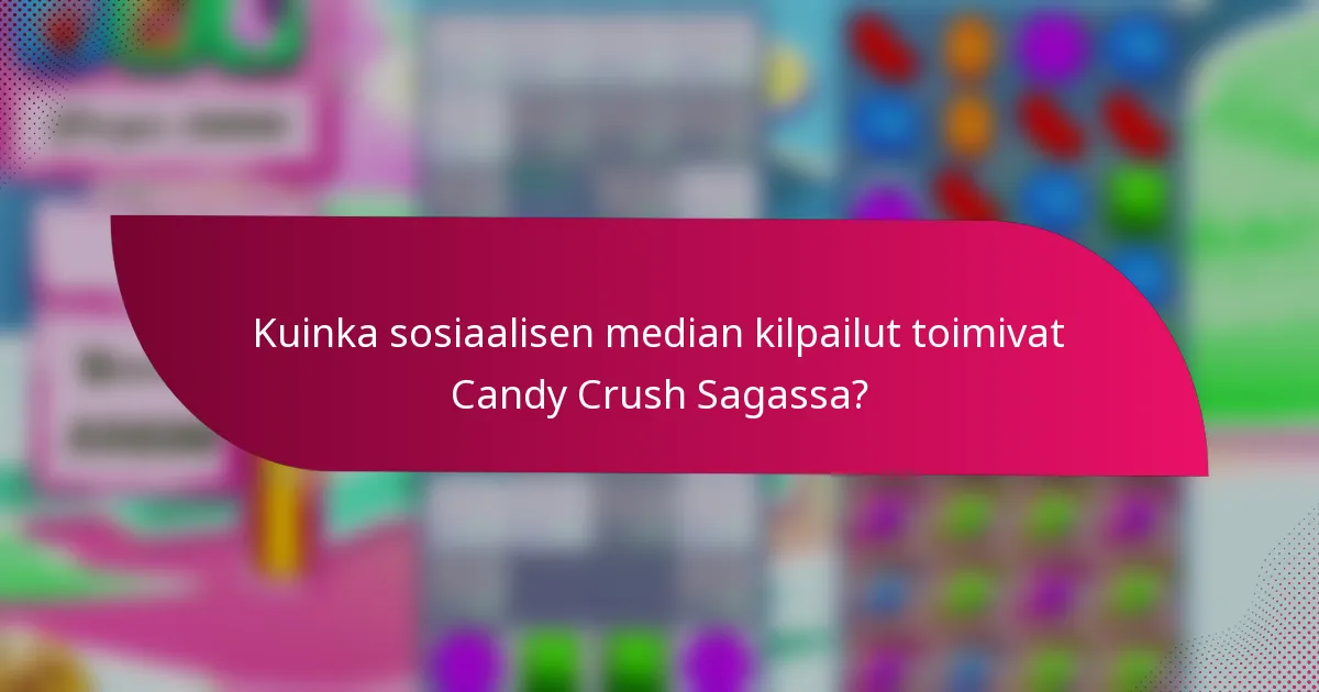 Kuinka sosiaalisen median kilpailut toimivat Candy Crush Sagassa?