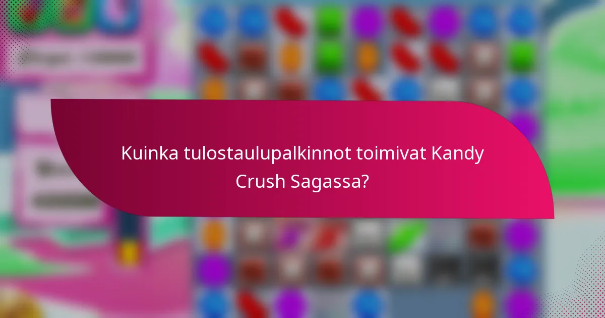Kuinka tulostaulupalkinnot toimivat Kandy Crush Sagassa?