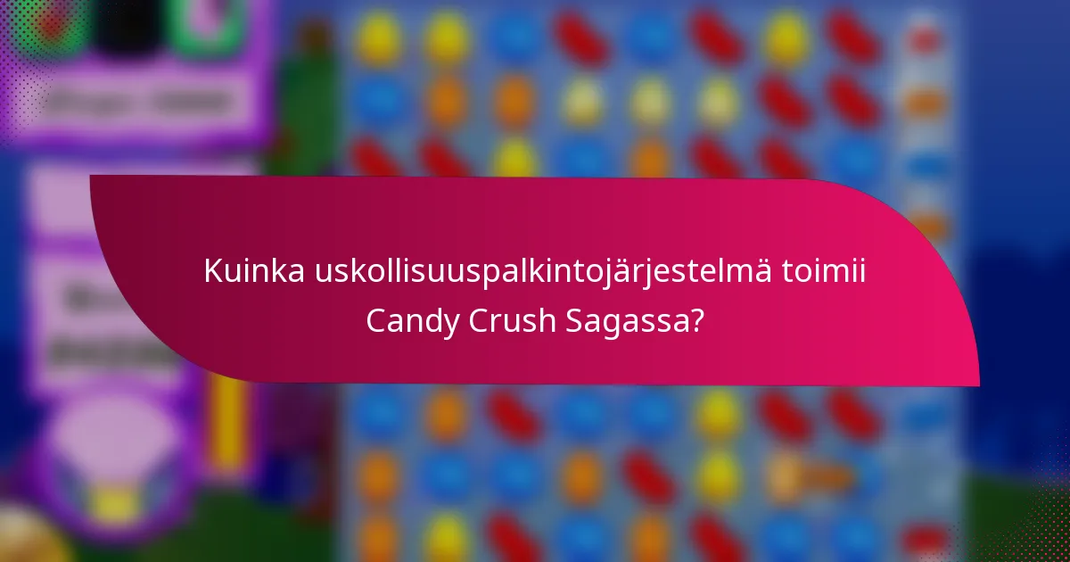 Kuinka uskollisuuspalkintojärjestelmä toimii Candy Crush Sagassa?