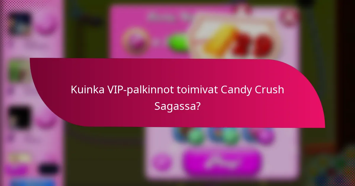 Kuinka VIP-palkinnot toimivat Candy Crush Sagassa?