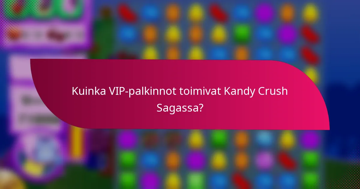 Kuinka VIP-palkinnot toimivat Kandy Crush Sagassa?