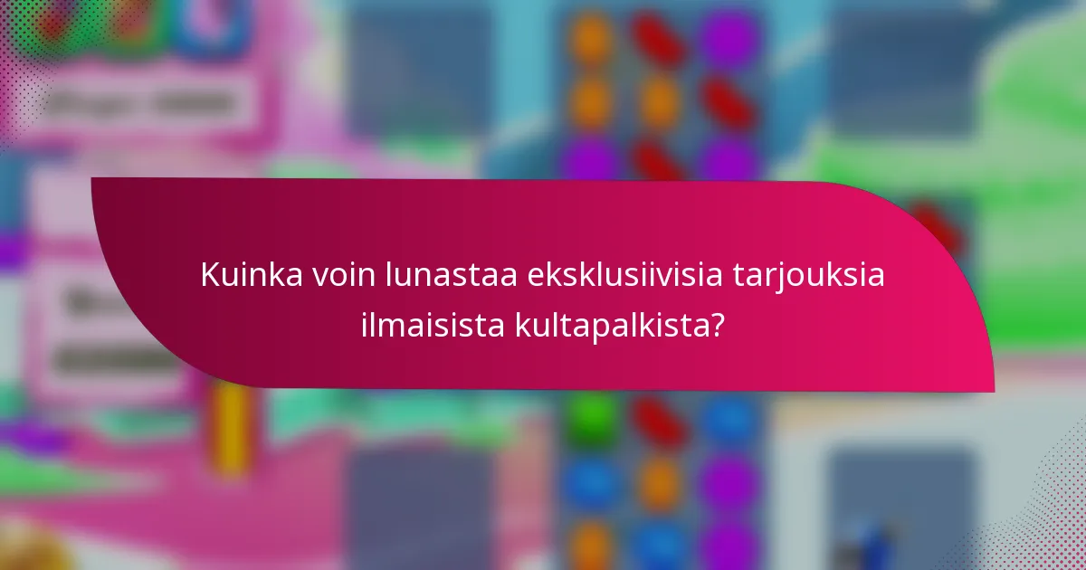Kuinka voin lunastaa eksklusiivisia tarjouksia ilmaisista kultapalkista?