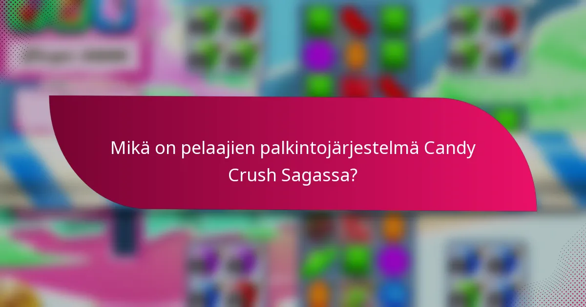 Mikä on pelaajien palkintojärjestelmä Candy Crush Sagassa?