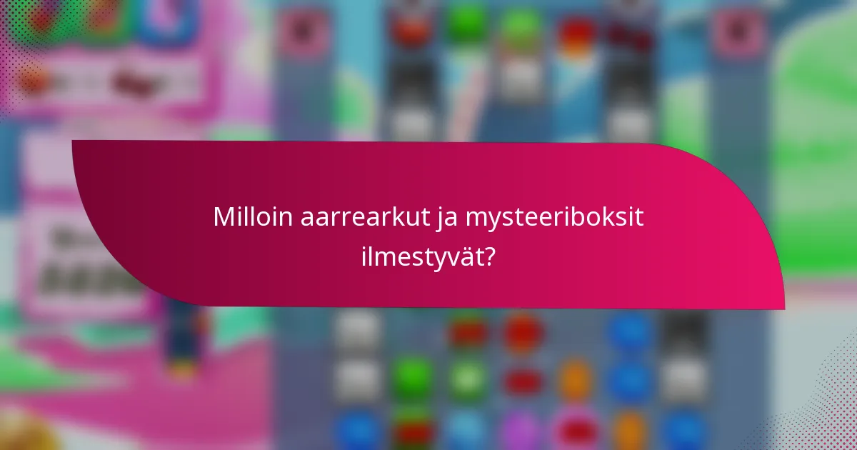 Milloin aarrearkut ja mysteeriboksit ilmestyvät?