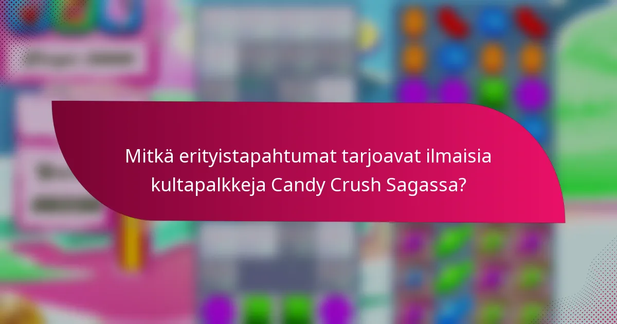 Mitkä erityistapahtumat tarjoavat ilmaisia kultapalkkeja Candy Crush Sagassa?