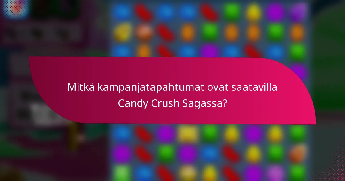 Mitkä kampanjatapahtumat ovat saatavilla Candy Crush Sagassa?