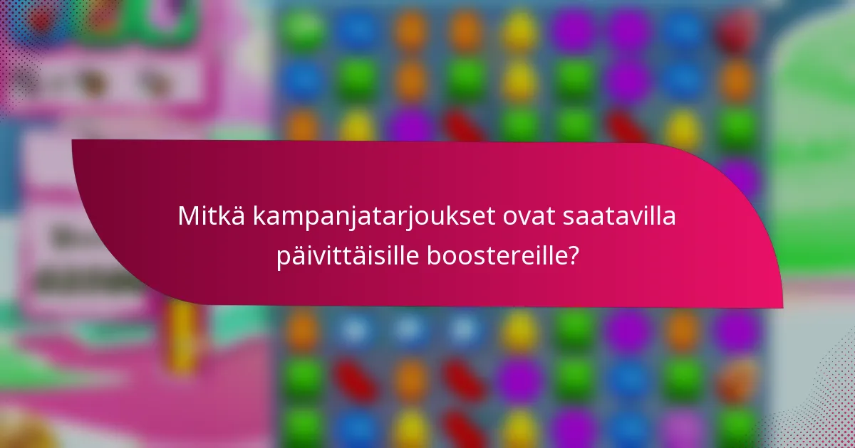 Mitkä kampanjatarjoukset ovat saatavilla päivittäisille boostereille?