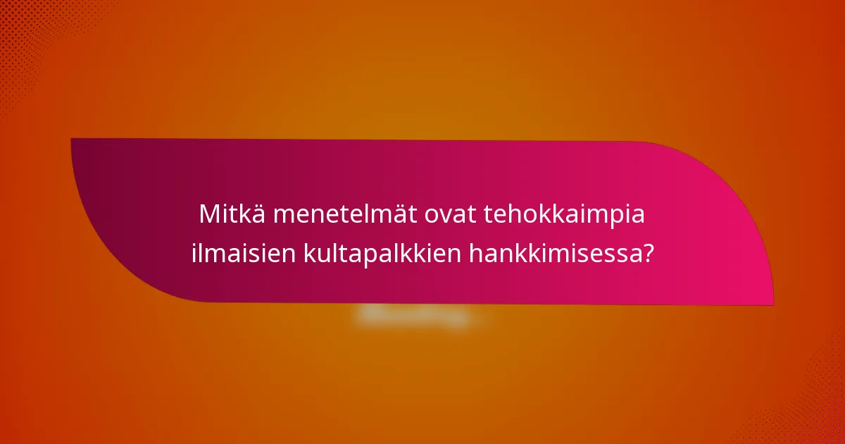 Mitkä menetelmät ovat tehokkaimpia ilmaisien kultapalkkien hankkimisessa?