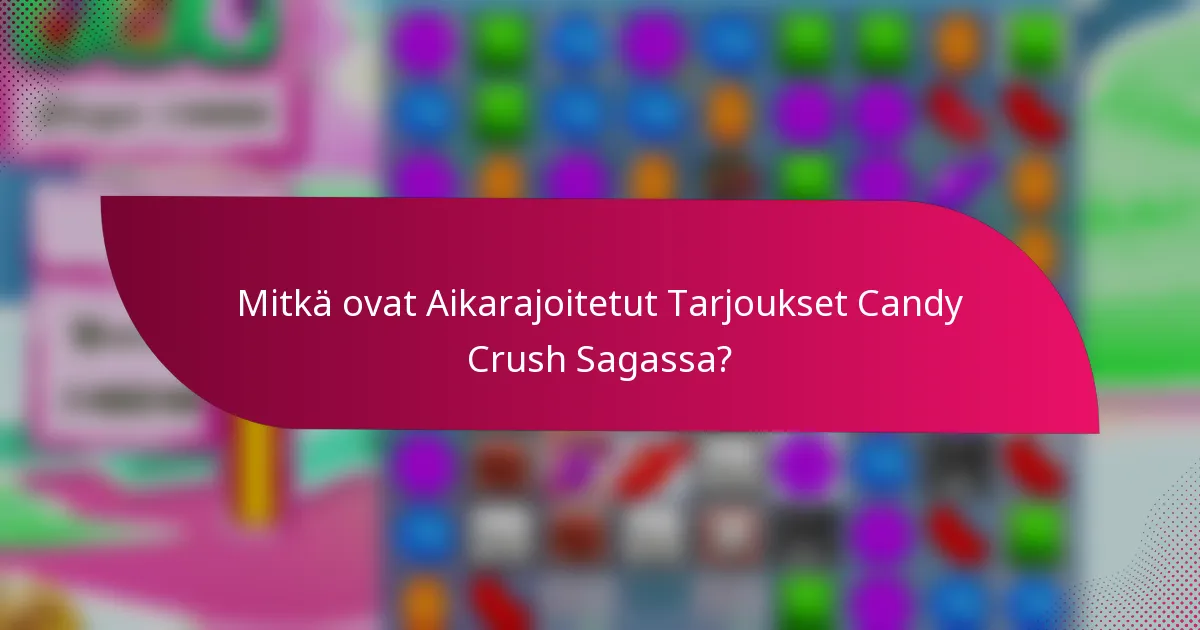 Mitkä ovat Aikarajoitetut Tarjoukset Candy Crush Sagassa?