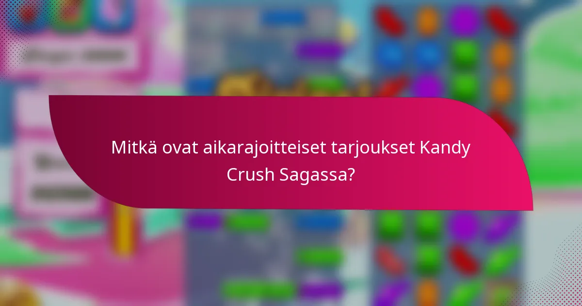 Mitkä ovat aikarajoitteiset tarjoukset Kandy Crush Sagassa?