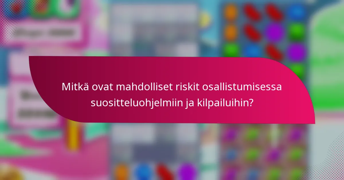 Mitkä ovat mahdolliset riskit osallistumisessa suositteluohjelmiin ja kilpailuihin?