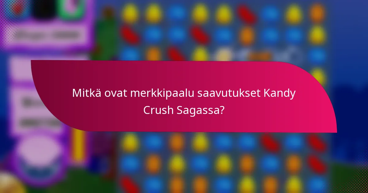 Mitkä ovat merkkipaalu saavutukset Kandy Crush Sagassa?