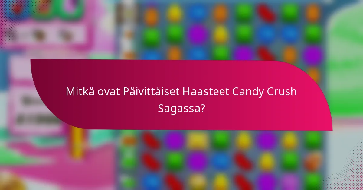 Mitkä ovat Päivittäiset Haasteet Candy Crush Sagassa?