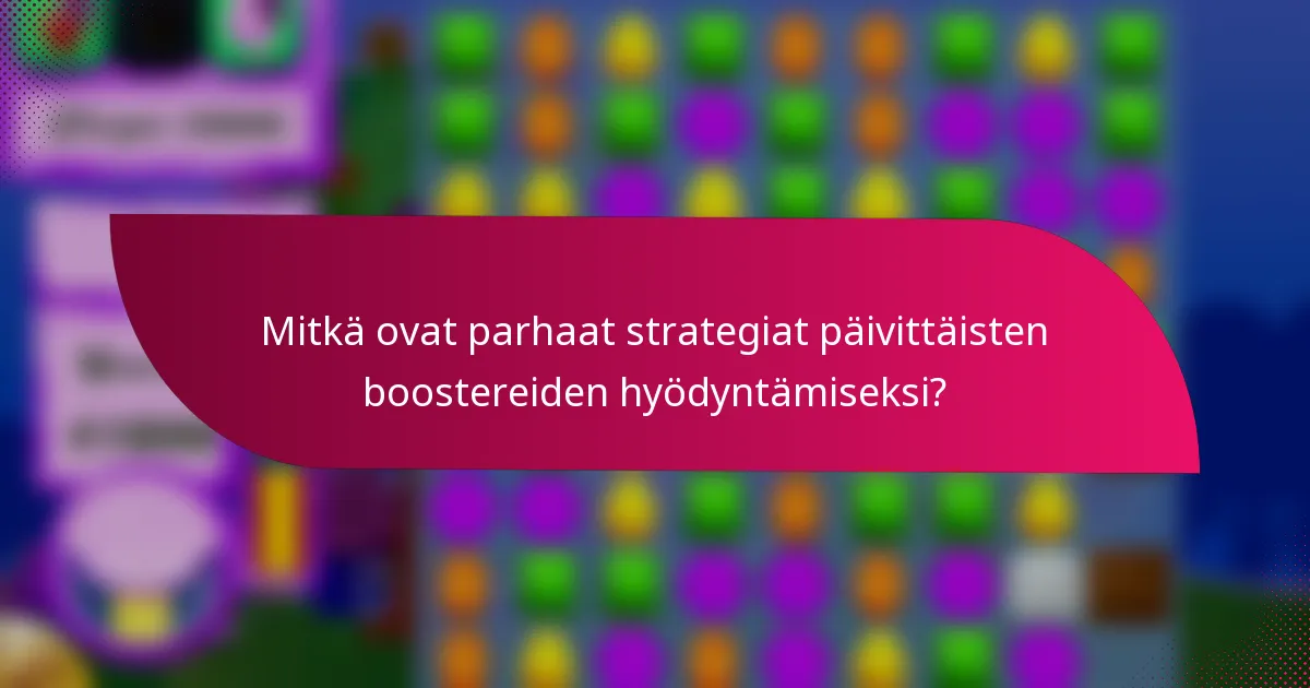 Mitkä ovat parhaat strategiat päivittäisten boostereiden hyödyntämiseksi?