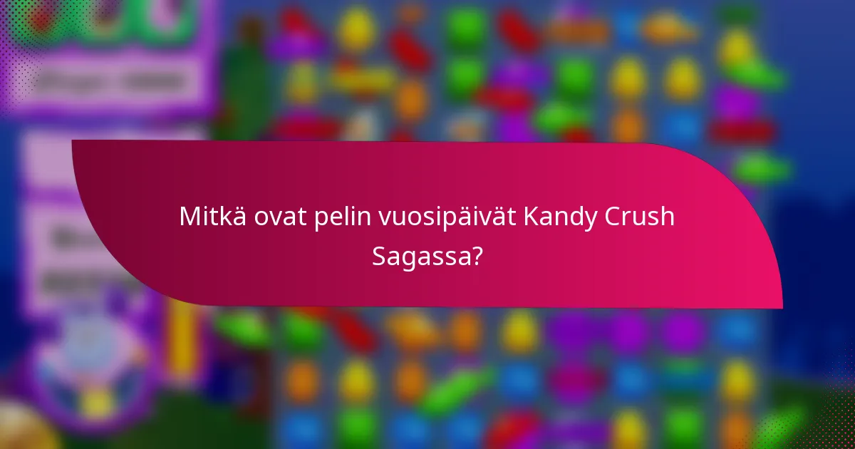 Mitkä ovat pelin vuosipäivät Kandy Crush Sagassa?