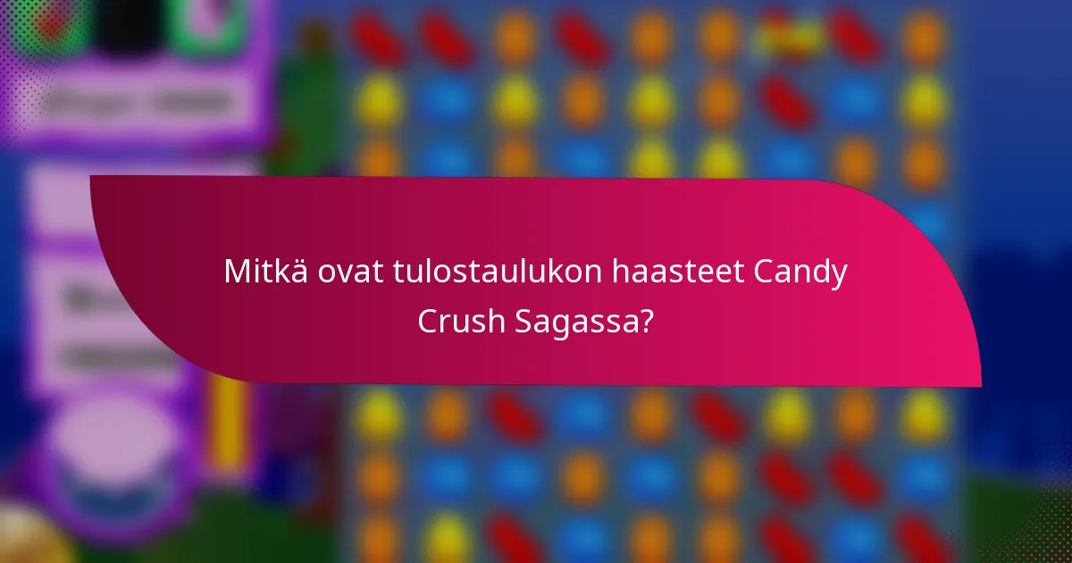 Mitkä ovat tulostaulukon haasteet Candy Crush Sagassa?