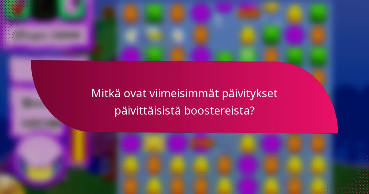 Mitkä ovat viimeisimmät päivitykset päivittäisistä boostereista?
