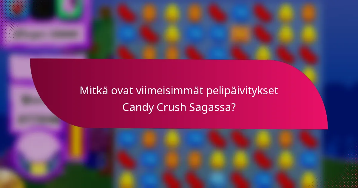Mitkä ovat viimeisimmät pelipäivitykset Candy Crush Sagassa?