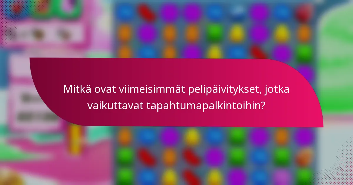 Mitkä ovat viimeisimmät pelipäivitykset, jotka vaikuttavat tapahtumapalkintoihin?