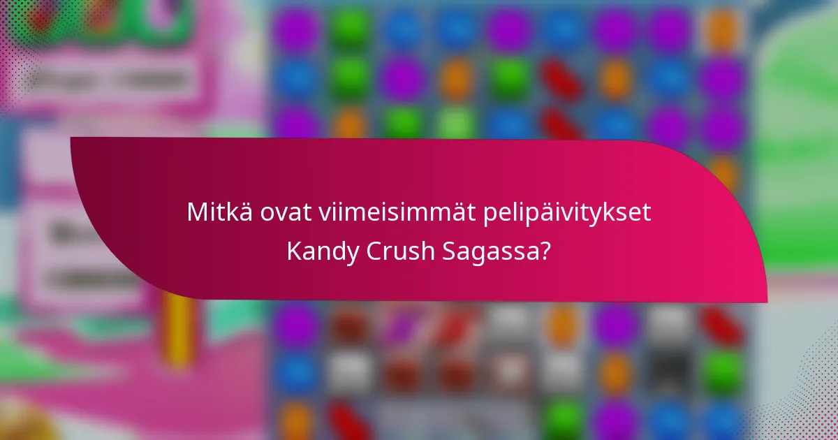 Mitkä ovat viimeisimmät pelipäivitykset Kandy Crush Sagassa?