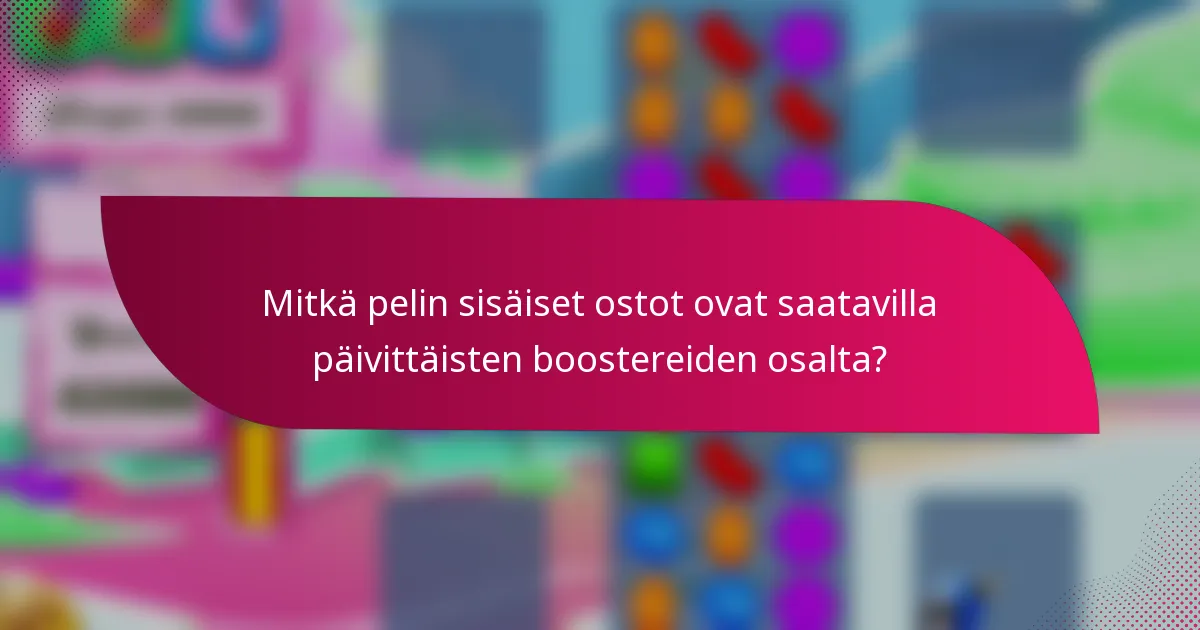 Mitkä pelin sisäiset ostot ovat saatavilla päivittäisten boostereiden osalta?