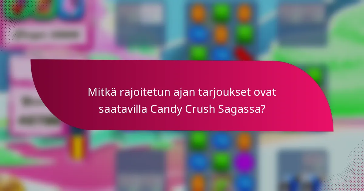 Mitkä rajoitetun ajan tarjoukset ovat saatavilla Candy Crush Sagassa?